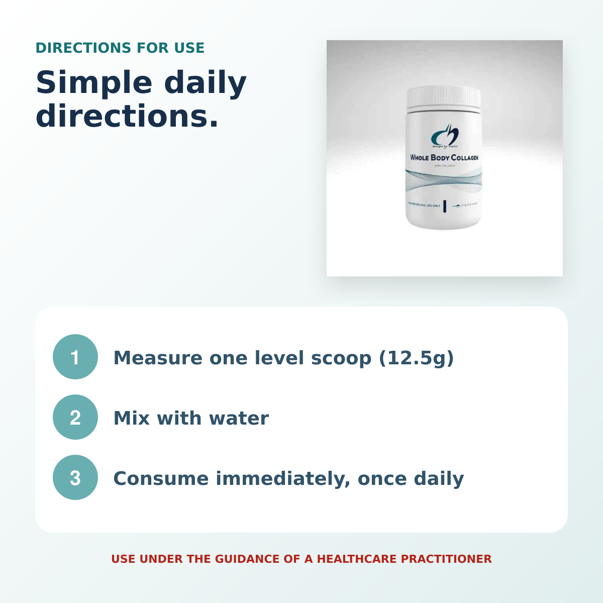 Directions for Designs for Health Whole Body Collagen one 12.5g scoop daily